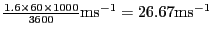 $\frac{1.6\times60\times1000}{3600}\mathrm{m}\mathrm{s}^{-1}=26.67\mathrm{m}\mathrm{s}^{-1}$