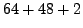 $\displaystyle 64 + 48 + 2$