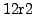$\displaystyle 12 \mathrm{r} 2$