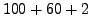$\displaystyle 100 + 60 + 2$
