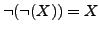 $\neg(\neg(X)) = X$