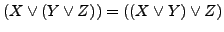 $(X \vee (Y \vee Z)) = ((X \vee Y) \vee Z)$
