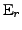 $\mathrm{E}_r$