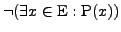 $\neg(\exists x \in \mathrm{E}: \mathrm{P}(x))$