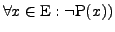 $\forall x \in \mathrm{E}: \neg \mathrm{P}(x))$