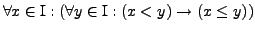 $\forall x \in \mathrm{I}:(\forall y \in \mathrm{I}:(x < y) \rightarrow (x \le y))$