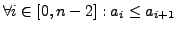 $\forall i \in [0,n-2]: a_{i} \le a_{i+1}$