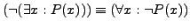 $(\neg(\exists x: P(x))) \equiv (\forall x: \neg P(x))$
