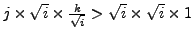 $j \times \sqrt{i} \times \frac{k}{\sqrt{i}} > \sqrt{i} \times \sqrt{i} \times 1$