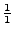 $\frac{1}{1}$
