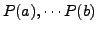 $P(a),\cdots P(b)$