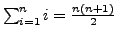 $\sum_{i=1}^{n} i = \frac{n(n+1)}{2}$