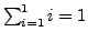 $\sum_{i=1}^{1} i = 1$