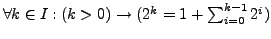 $\forall k \in I: (k > 0) \rightarrow (2^k = 1+\sum_{i = 0}^{k-1} 2^i)$
