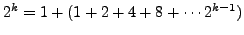 $2^k = 1+(1 + 2 + 4 + 8 + \cdots 2^{k-1})$