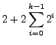 $\displaystyle 2 + 2\sum_{i=0}^{k-1}2^i$