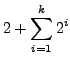 $\displaystyle 2 + \sum_{i=1}^k 2^i$