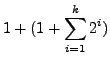 $\displaystyle 1 + (1+\sum_{i=1}^k 2^i)$