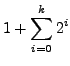 $\displaystyle 1 + \sum_{i=0}^k 2^i$