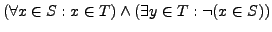 $(\forall x \in S: x \in T) \wedge (\exists y \in T: \neg(x \in S))$