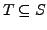 $T \subseteq S$