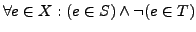 $\forall e \in X: (e \in S) \wedge \neg(e \in T)$
