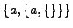 $\{a, \{a, \{\}\}\}$