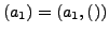 $(a_1) = (a_1, ())$