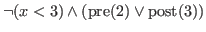 % latex2html id marker 2246
$\displaystyle \neg(x < 3) \wedge (\rm {pre(\ref{while1:while})} \vee \rm {post(\ref{while1:step})})$