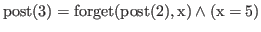 % latex2html id marker 1974
$ \rm {post(\ref{constassign1:x5})} = \rm {forget(\rm {post(\ref{constassign1:y2})},x)} \wedge (x = 5)$