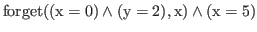 $\displaystyle \rm {forget((x = 0) \wedge (y = 2),x)} \wedge (x = 5)$