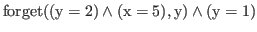 $\displaystyle \rm {forget((y = 2) \wedge (x = 5),y)} \wedge (y = 1)$