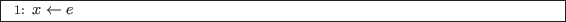 \begin{algorithm}
\begin{algorithmic}[1]
\STATE $x \leftarrow e$
\end{algorithmic} \end{algorithm}