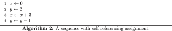 \begin{algorithm}
% latex2html id marker 160\begin{algorithmic}[1]
\STATE $x...
...thmic} \caption{A sequence with self referencing assignment.}
\end{algorithm}