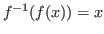 $ f^{-1}(f(x)) = x$
