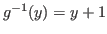 $ g^{-1}(y) = y + 1$