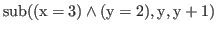 $\displaystyle \rm {sub((x = 3) \wedge (y = 2),y,y + 1)}$