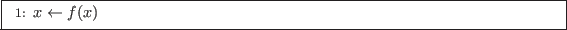 \begin{algorithm}
\begin{algorithmic}[1]
\STATE $x \leftarrow f(x)$
\end{algorithmic} \end{algorithm}