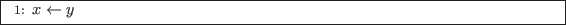 \begin{algorithm}
\begin{algorithmic}[1]
\STATE $x \leftarrow y$
\end{algorithmic} \end{algorithm}