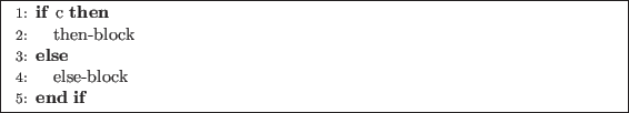 \begin{algorithm}
\begin{algorithmic}[1]
\IF{c}
\STATE then-block
\ELSE
\STATE else-block
\ENDIF
\end{algorithmic} \end{algorithm}