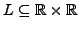 $ L \subseteq \mathbb{R} \times \mathbb{R}$