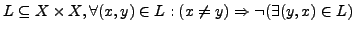 $L \subseteq X \times X, \forall (x,y) \in L:
(x \ne y) \Rightarrow \neg(\exists (y,x) \in L)$