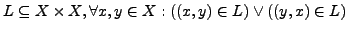 $L \subseteq X \times X, \forall x,y \in X: ((x,y) \in L)
\vee ((y,x) \in L)$