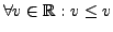 $ \forall v \in \mathbb{R}:
v \le v$