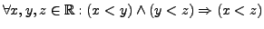 $ \forall x,y,z \in \mathbb{R}: (x < y) \wedge (y < z) \Rightarrow
(x < z)$