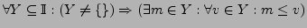 $ \forall Y \subseteq \mathbb{I}: (Y \ne \{\}) \Rightarrow (\exists m \in Y:
\forall v \in Y: m \le v)$