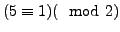$ (5 \equiv 1) (\mod 2)$