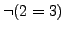 $\neg(2 = 3)$