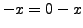 $ -x = 0-x$