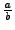 $ \frac{a}{b}$